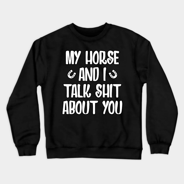 My Horse And I Talk Shit About You Crewneck Sweatshirt by SimonL